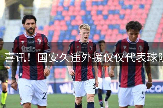 喜讯！国安久违外援仅仅代表球队出战两场比赛，就直接爆发造点