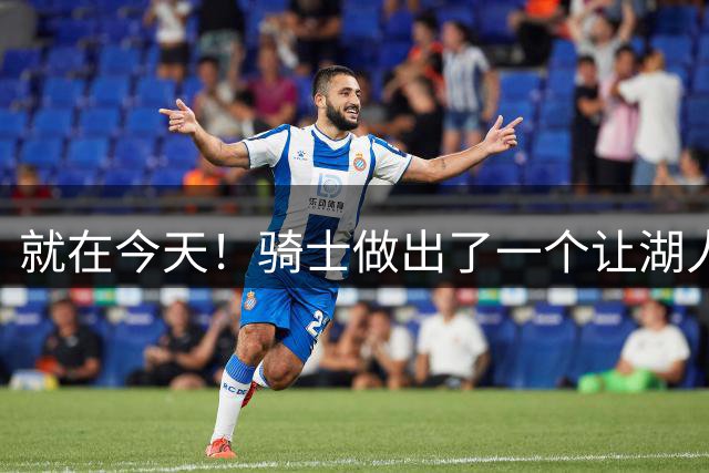 就在今天！骑士做出了一个让湖人欣喜的决定