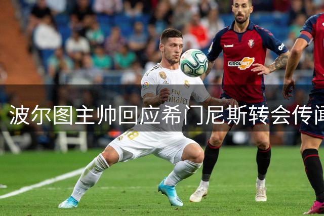 波尔图主帅回应希门尼斯转会传闻