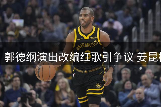 郭德纲演出改编红歌引争议 姜昆杨议相继发声态度迥异