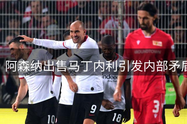阿森纳出售马丁内利引发内部矛盾，锋线实力恐减弱